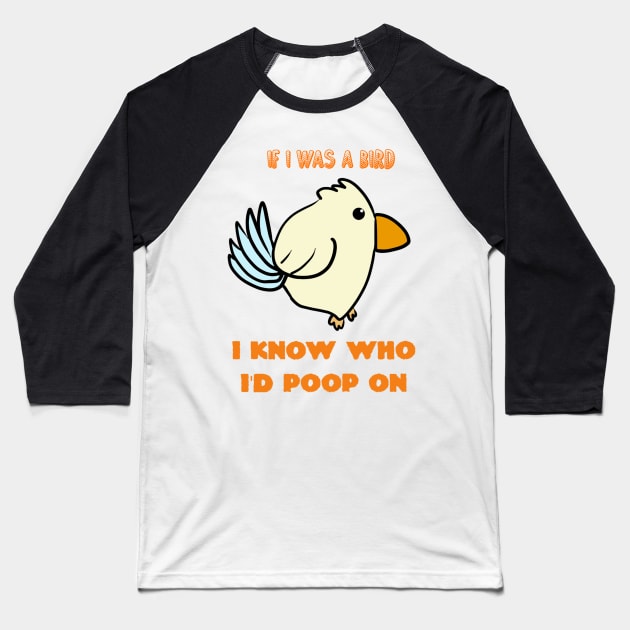 If I Was A Bird I Know Who I'd Poop On Baseball T-Shirt by Monster To Me